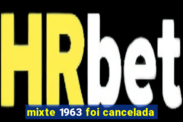 mixte 1963 foi cancelada